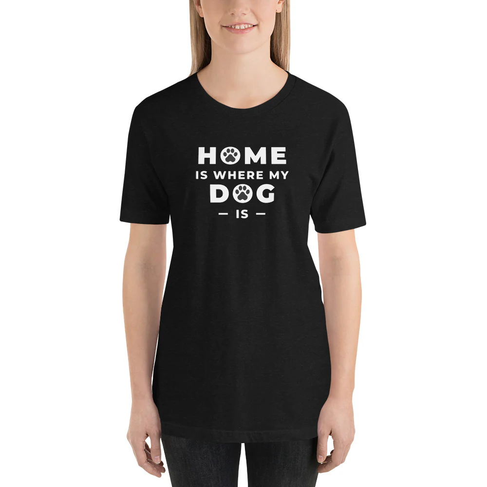 Home Is Where My Dog Is Shirt